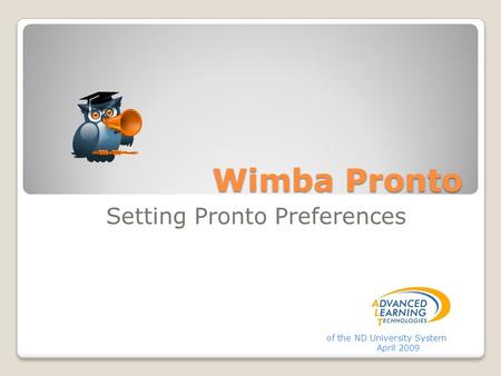 Wimba Pronto Setting Pronto Preferences of the ND University System April 2009.