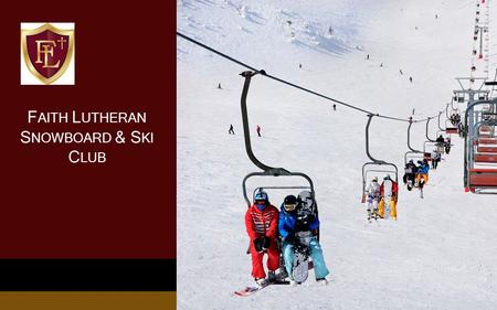 F AITH L UTHERAN S NOWBOARD & S KI C LUB. Snowboard & Ski Club Vision To provide Faith Lutheran Middle & High School students an opportunity to connect.