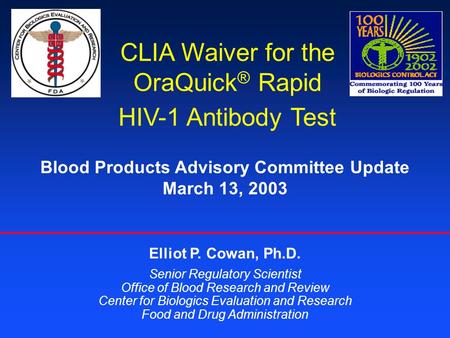 CLIA Waiver for the OraQuick ® Rapid HIV-1 Antibody Test Elliot P. Cowan, Ph.D. Senior Regulatory Scientist Office of Blood Research and Review Center.