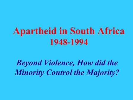 Apartheid in South Africa 1948-1994 Beyond Violence, How did the Minority Control the Majority?