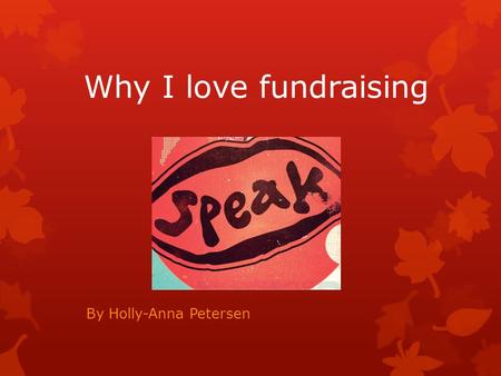 Why I love fundraising By Holly-Anna Petersen. 1) You can do things you wouldn’t normally be able to do.