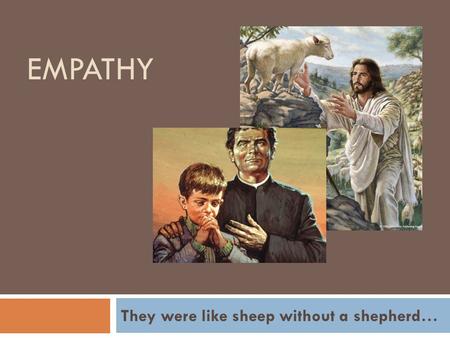 EMPATHY They were like sheep without a shepherd….