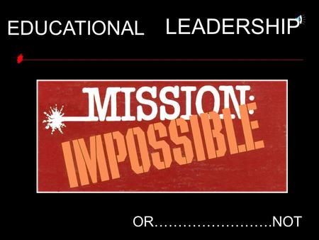 OR…………………….NOT EDUCATIONAL LEADERSHIP. NOT WITH... TUSIGA POSSIBLE KATH POSSIBLE KYM POSSIBLE GRACE POSSIBLE GUS POSSIBLE SONIA POSSIBLE.