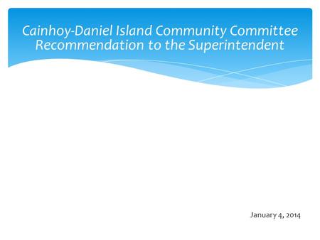 Cainhoy-Daniel Island Community Committee Recommendation to the Superintendent January 4, 2014.