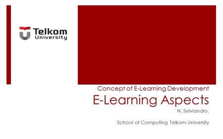 Concept of E-Learning Development E-Learning Aspects N. Selviandro. School of Computing Telkom University.