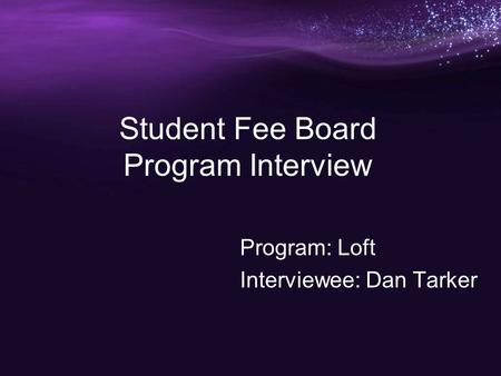 Student Fee Board Program Interview Program: Loft Interviewee: Dan Tarker.