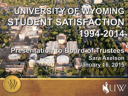 University of Wyoming Student Satisfaction 1994-2014  Three student surveys (March 2014)  Noel-Levitz (NL) Student Satisfaction Inventory  ACT Student.