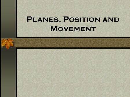 Planes, Position and Movement. Anatomical Position Provides common reference point Standing position Facing forward Arms out Palms facing forward Toes.