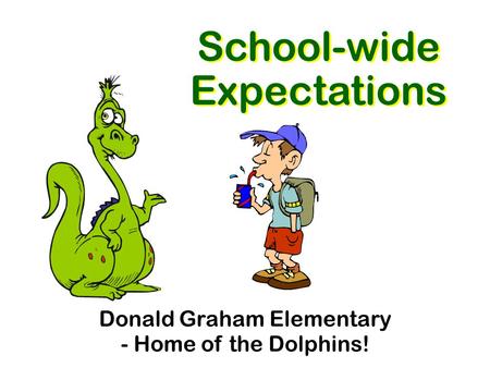 School-wide Expectations Donald Graham Elementary - Home of the Dolphins!