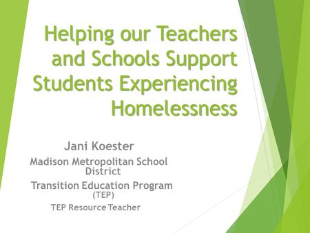 Helping our Teachers and Schools Support Students Experiencing Homelessness Jani Koester Madison Metropolitan School District Transition Education Program.