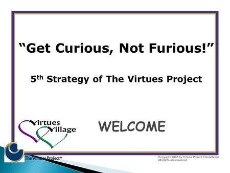 “Get Curious, Not Furious!” 5 th Strategy of The Virtues Project.