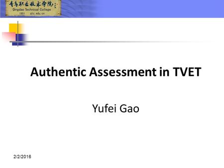 2/2/2016 Authentic Assessment in TVET Yufei Gao. Definition In the context of this presentation and my research: Authentic assessment in TVET : focuses.