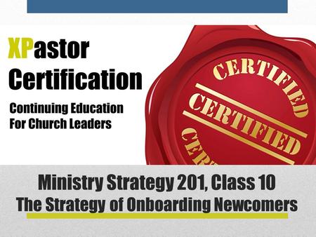 Ministry Strategy 201, Class 10 The Strategy of Onboarding Newcomers.