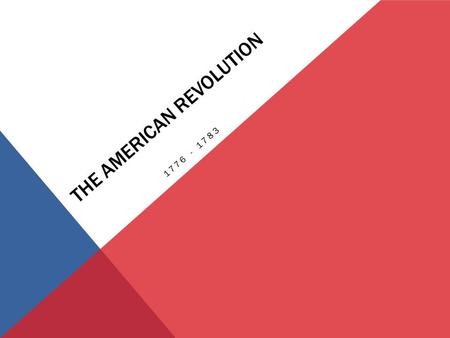 THE AMERICAN REVOLUTION 1776 - 1783. THE EARLY YEARS A.Patriots – people who supported independence B.Loyalists – people who remained loyal to the British.