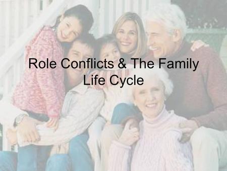 Role Conflicts & The Family Life Cycle. Roles… What are My Roles? Inherited roles- Family roles, or roles you can’t control and/or do anything about.