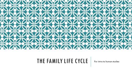 THE FAMILY LIFE CYCLE For intro to human studies.