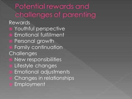 Rewards  Youthful perspective  Emotional fulfillment  Personal growth  Family continuation Challenges  New responsibilities  Lifestyle changes 