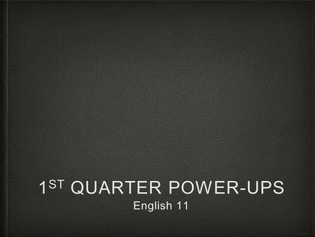 1 ST QUARTER POWER-UPS English 11. Day 1 – 9/9 Copy the quote to the right, then answer the following question in complete sentences. What does this quote.