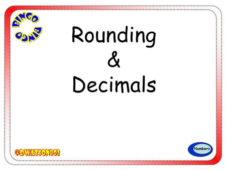 Numbers Rounding & Decimals. 0.7 0.5050.4 0.6 0.601 6 11 0.705 0.5 5 0.625 0.65 0.71 0.17 0.256 8 0.725 8.46 0.568 8.01 Pick 5 from the list.