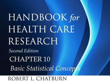 Handbook for Health Care Research, Second Edition Chapter 10 © 2010 Jones and Bartlett Publishers, LLC CHAPTER 10 Basic Statistical Concepts.