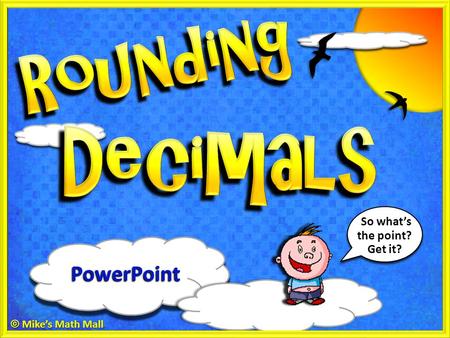 So what’s the point? Get it? © Mike’s Math Mall PowerPoint.