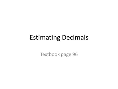 Estimating Decimals Textbook page 96. What is clustering? Clustering means rounding the numbers to the same value. The numbers 18, 21, and 19 are all.