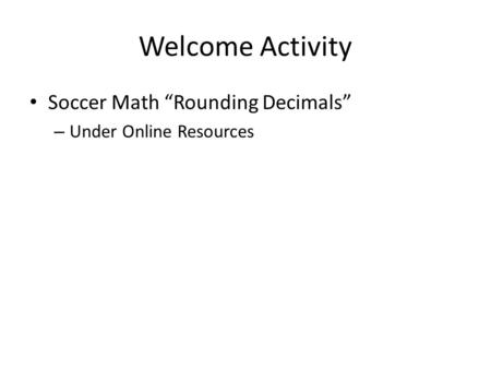 Welcome Activity Soccer Math “Rounding Decimals” – Under Online Resources.