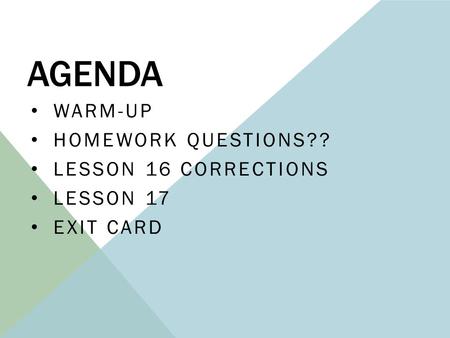 AGENDA WARM-UP HOMEWORK QUESTIONS?? LESSON 16 CORRECTIONS LESSON 17 EXIT CARD.