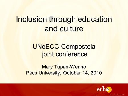 Inclusion through education and culture UNeECC-Compostela joint conference Mary Tupan-Wenno Pecs University, October 14, 2010.