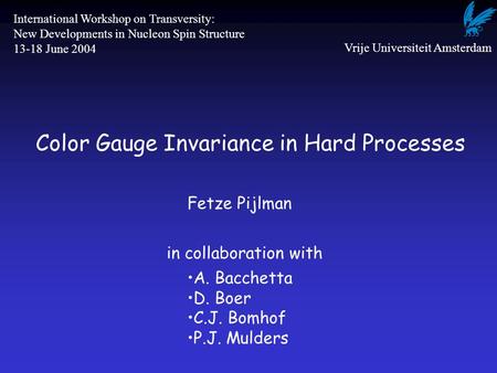 International Workshop on Transversity: New Developments in Nucleon Spin Structure 13-18 June 2004 Color Gauge Invariance in Hard Processes Vrije Universiteit.