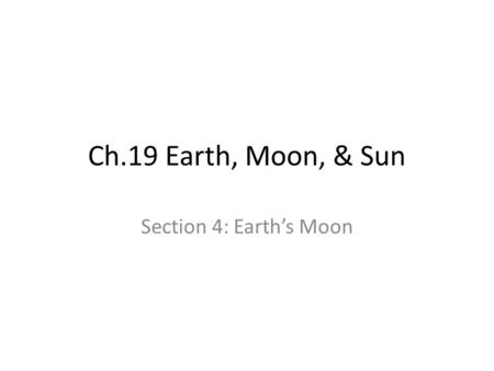 Ch.19 Earth, Moon, & Sun Section 4: Earth’s Moon.