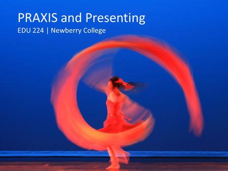 PRAXIS and Presenting EDU 224 | Newberry College.