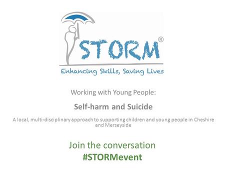 Working with Young People: Self-harm and Suicide A local, multi-disciplinary approach to supporting children and young people in Cheshire and Merseyside.