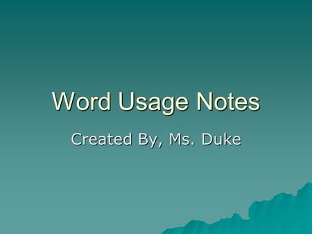 Word Usage Notes Created By, Ms. Duke. Accept / Except  Accept-“to agree” Except-“with the exclusion of”  I will accept all of the recommendations except.