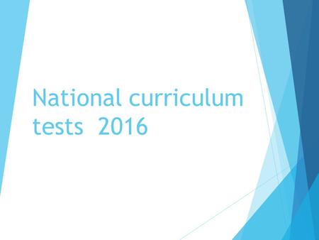 National curriculum tests 2016. Welcome In the summer term of 2016, children in Year 2 and Year 6 will be the first to take the new SATs papers. These.