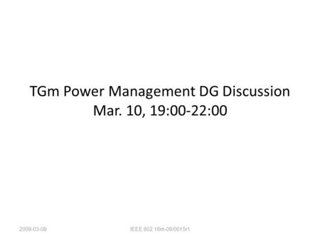 TGm Power Management DG Discussion Mar. 10, 19:00-22:00 2009-03-09IEEE 802.16m-09/0015r1.