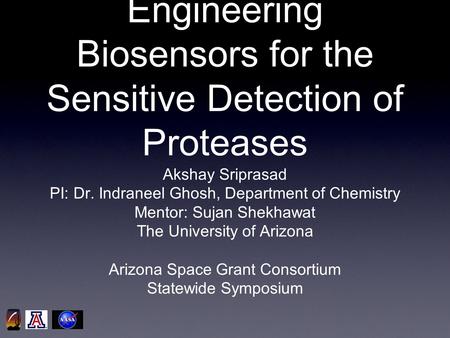 Engineering Biosensors for the Sensitive Detection of Proteases Akshay Sriprasad PI: Dr. Indraneel Ghosh, Department of Chemistry Mentor: Sujan Shekhawat.