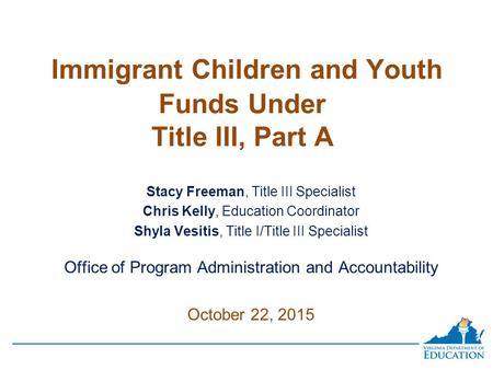 Stacy Freeman, Title III Specialist Chris Kelly, Education Coordinator Shyla Vesitis, Title I/Title III Specialist Office of Program Administration and.