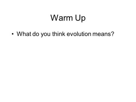 Warm Up What do you think evolution means?. Evolution The History of Life.