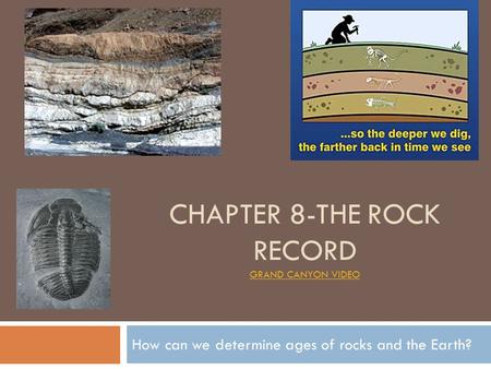 CHAPTER 8-THE ROCK RECORD GRAND CANYON VIDEO GRAND CANYON VIDEO How can we determine ages of rocks and the Earth?