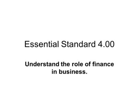 Essential Standard 4.00 Understand the role of finance in business.