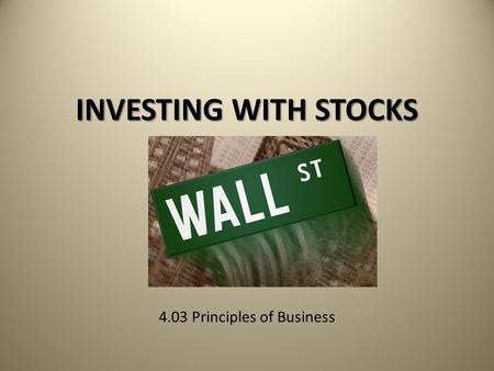 INVESTING WITH STOCKS 4.03 Principles of Business.