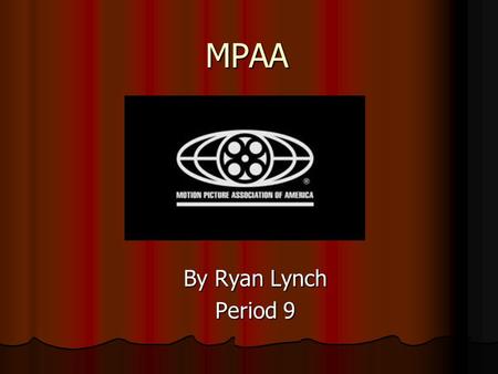 MPAA By Ryan Lynch Period 9. What is the MPAA? The MPAA is the Motion Picture Association of America The MPAA is the Motion Picture Association of America.