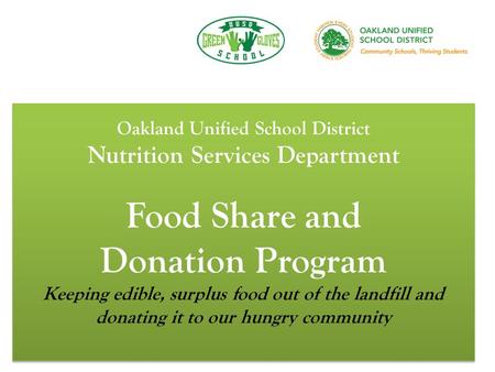 Oakland Unified School District Nutrition Services Department Food Share and Donation Program Keeping edible, surplus food out of the landfill and donating.