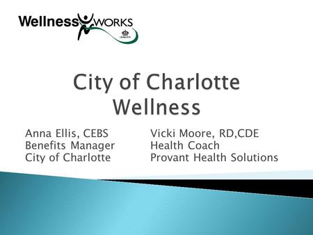 Anna Ellis, CEBS Vicki Moore, RD,CDE Benefits ManagerHealth Coach City of Charlotte Provant Health Solutions.