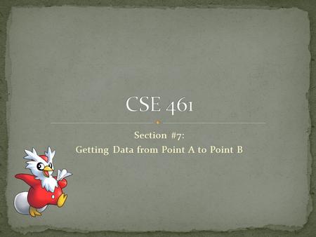 Section #7: Getting Data from Point A to Point B.