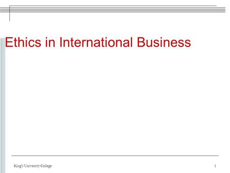 1 Ethics in International Business King's University College.