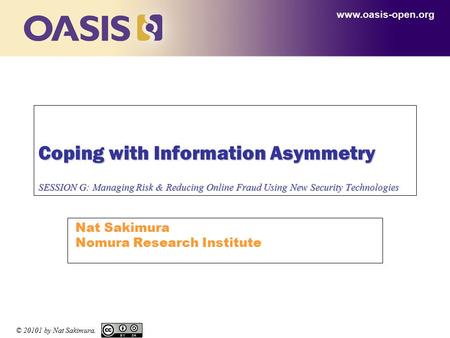 Click to edit Master title style © 20101 by Nat Sakimura. Coping with Information Asymmetry SESSION G: Managing Risk & Reducing Online Fraud Using New.