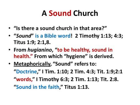 A Sound Church “Is there a sound church in that area?” “Sound” is a Bible word! 2 Timothy 1:13; 4:3; Titus 1:9; 2:1,8. From hugianino, “to be healthy,