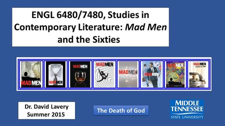 ENGL 6480/7480, Studies in Contemporary Literature: Mad Men and the Sixties Dr. David Lavery Summer 2015 The Death of God.